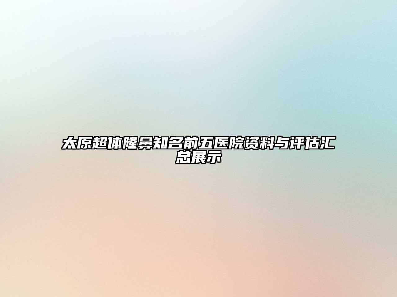 太原超体隆鼻知名前五医院资料与评估汇总展示