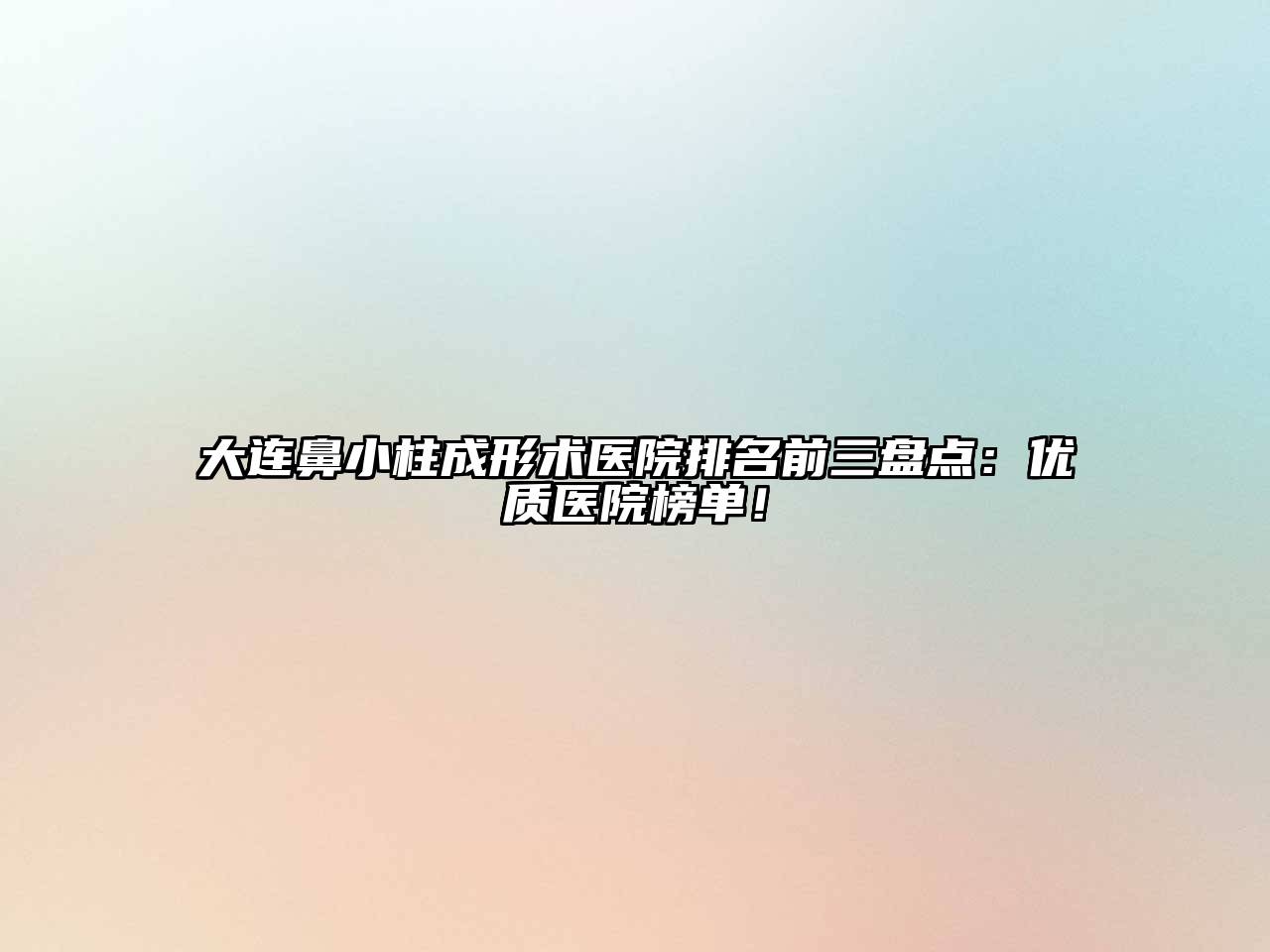 大连鼻小柱成形术医院排名前三盘点：优质医院榜单！