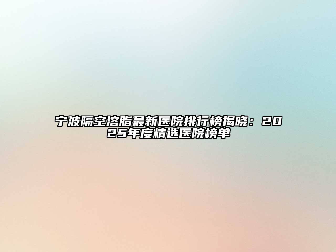 宁波隔空溶脂最新医院排行榜揭晓：2025年度精选医院榜单