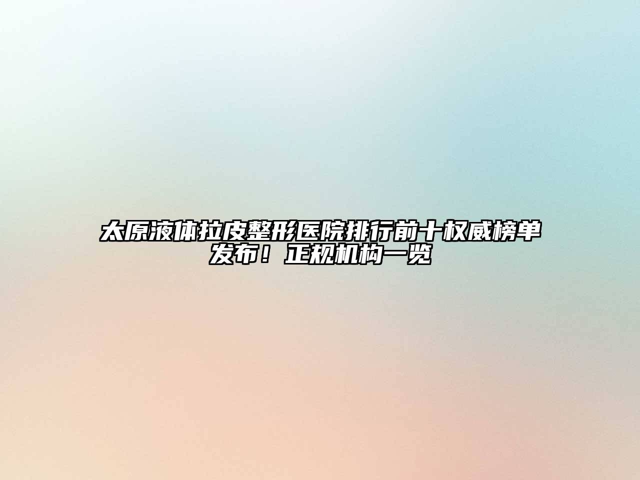 太原液体拉皮整形医院排行前十权威榜单发布！正规机构一览