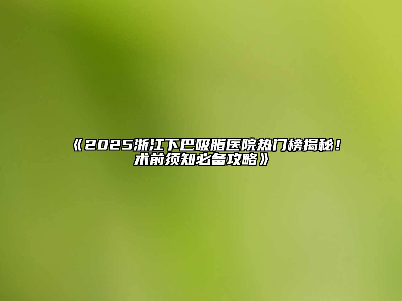 2025浙江下巴吸脂医院热门榜揭秘！术前须知必备攻略