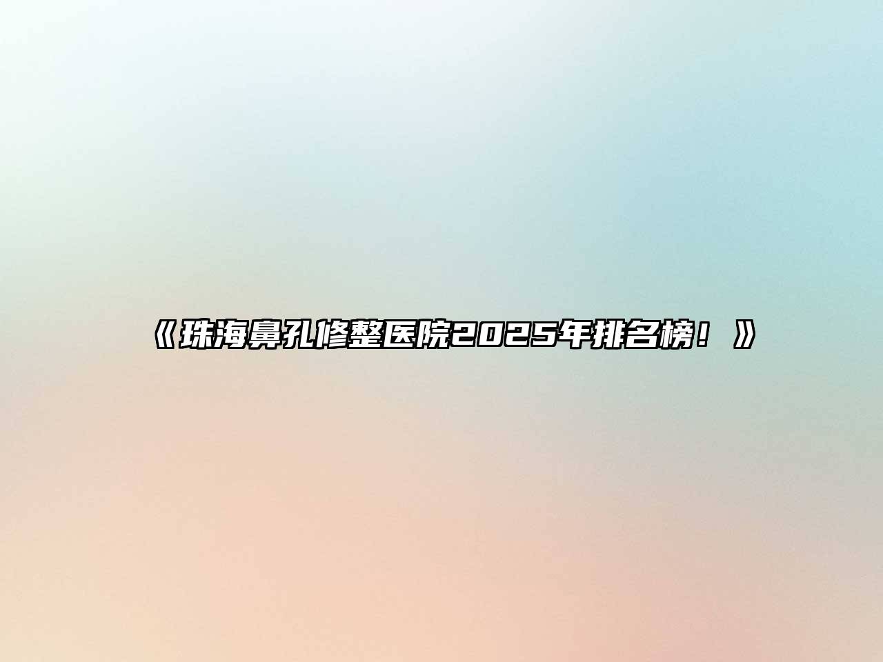 珠海鼻孔修整医院2025年排名榜！