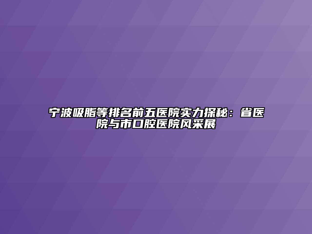宁波吸脂等排名前五医院实力探秘：省医院与市口腔医院风采展