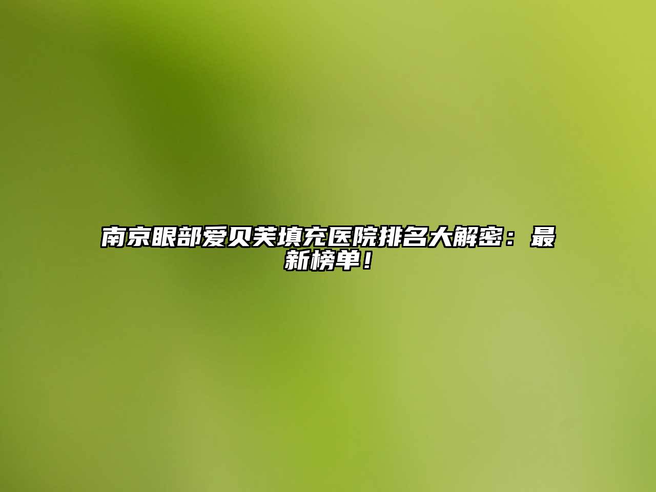 南京眼部爱贝芙填充医院排名大解密：最新榜单！