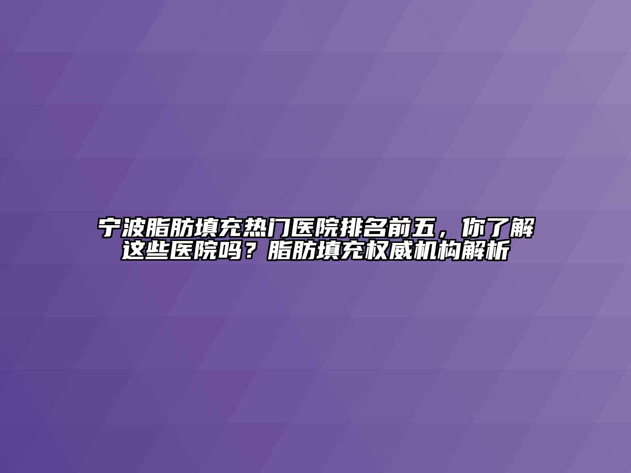 宁波脂肪填充热门医院排名前五，你了解这些医院吗？脂肪填充权威机构解析