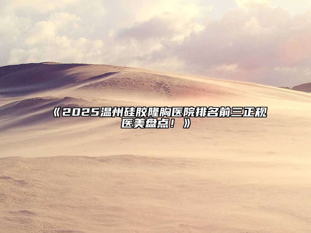 2025温州硅胶隆胸医院排名前三正规医美盘点！