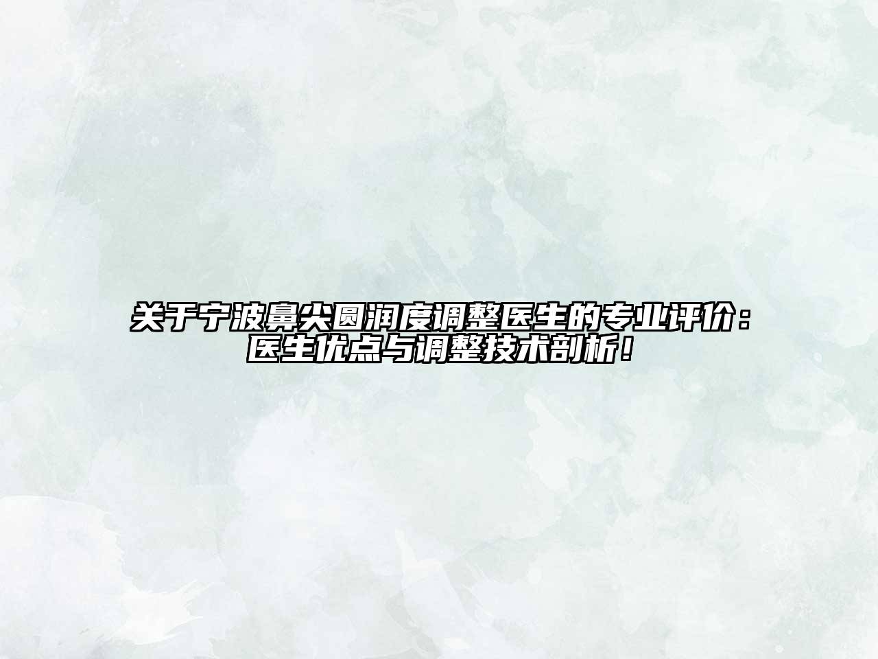 宁波鼻尖圆润度调整医生的专业评价：医生优点与调整技术剖析！