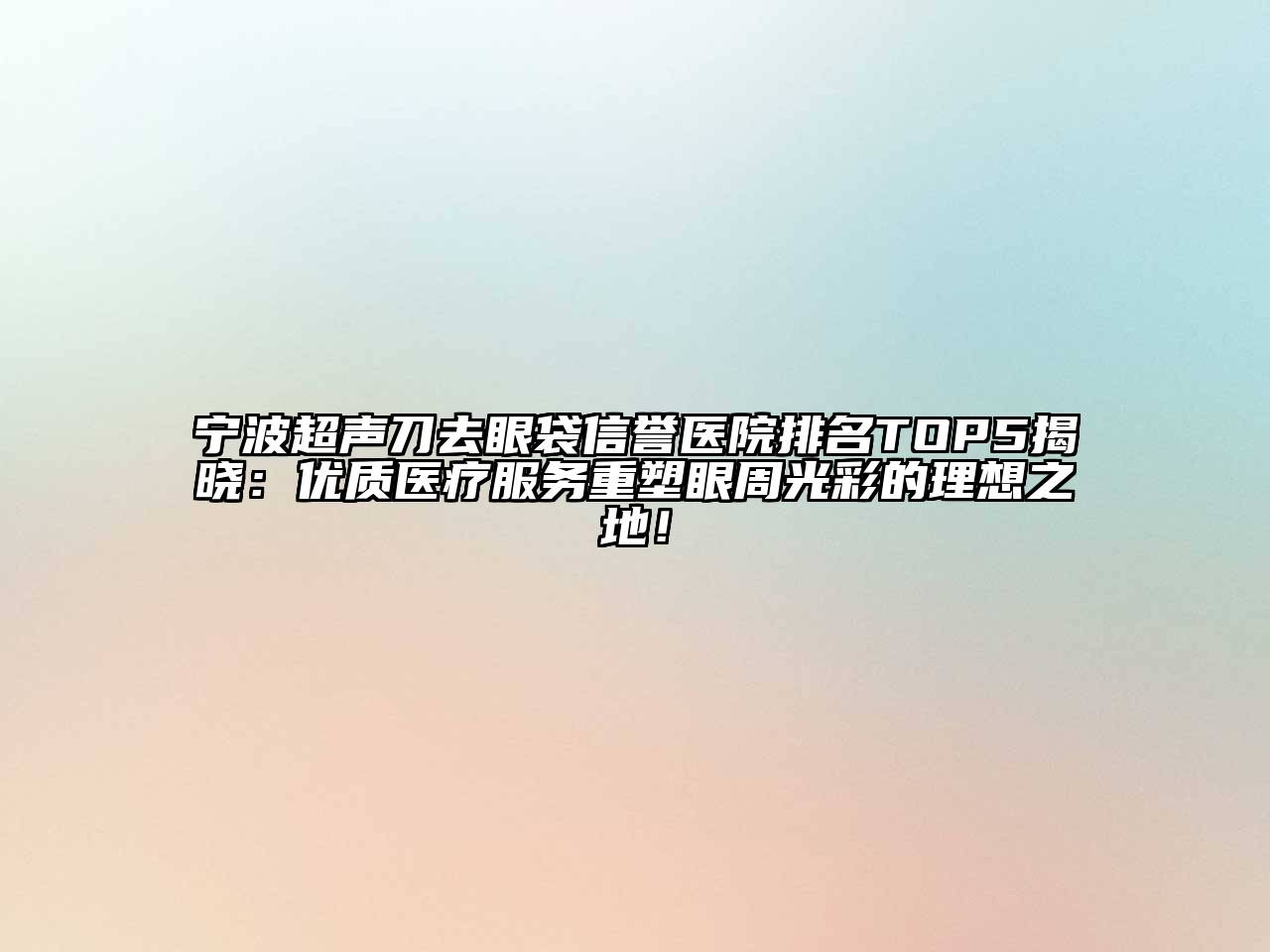 宁波超声刀去眼袋信誉医院排名TOP5揭晓：优质医疗服务重塑眼周光彩的理想之地！