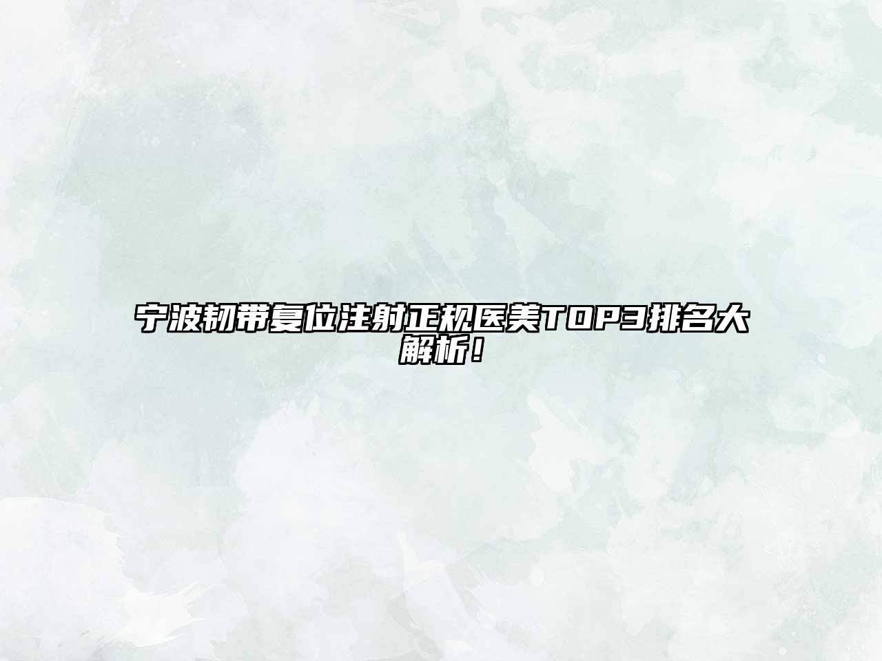 宁波韧带复位注射正规医美TOP3排名大解析！