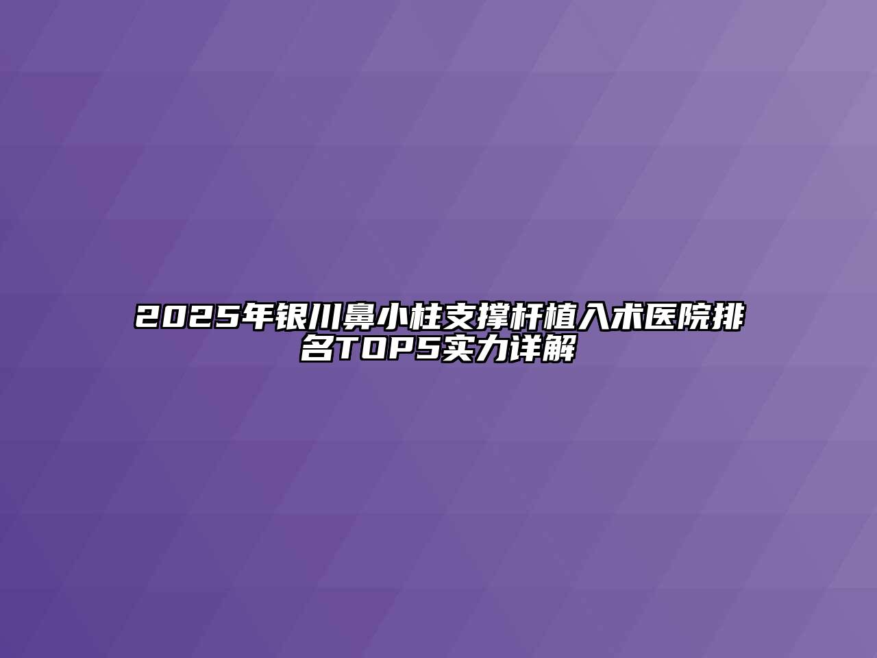 2025年银川鼻小柱支撑杆植入术医院排名TOP5实力详解