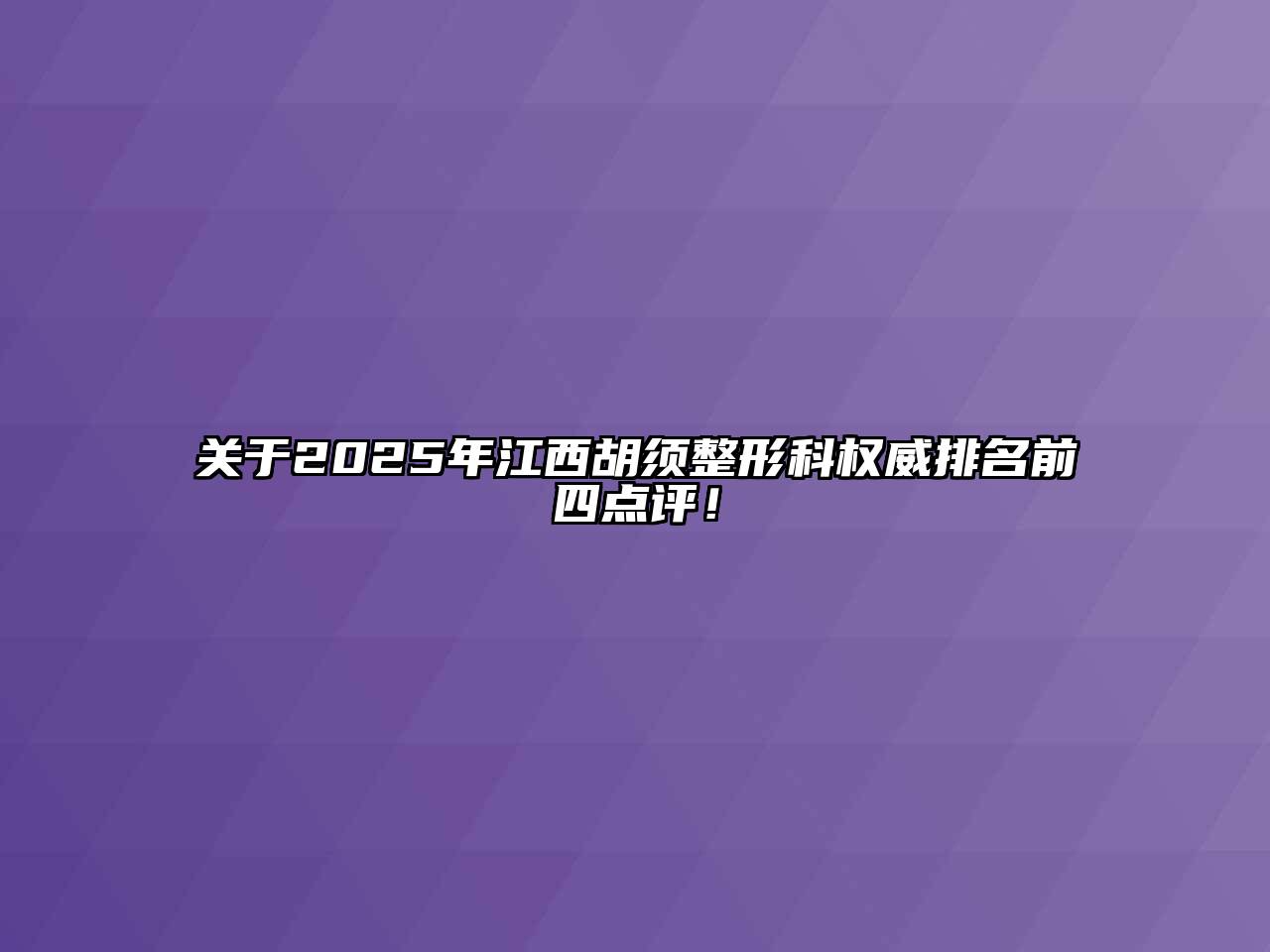 2025年江西胡须整形科权威排名前四点评！