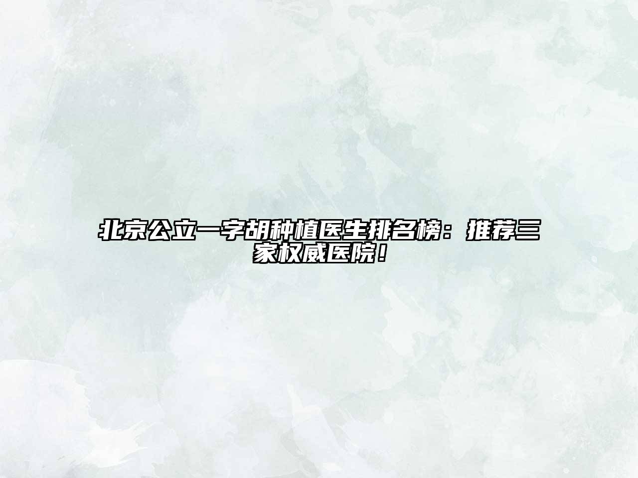 北京公立一字胡种植医生排名榜：推荐三家权威医院！