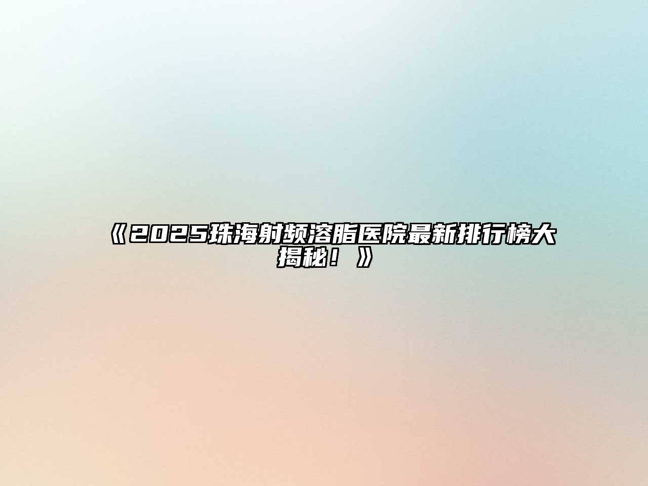 2025珠海射频溶脂医院最新排行榜大揭秘！