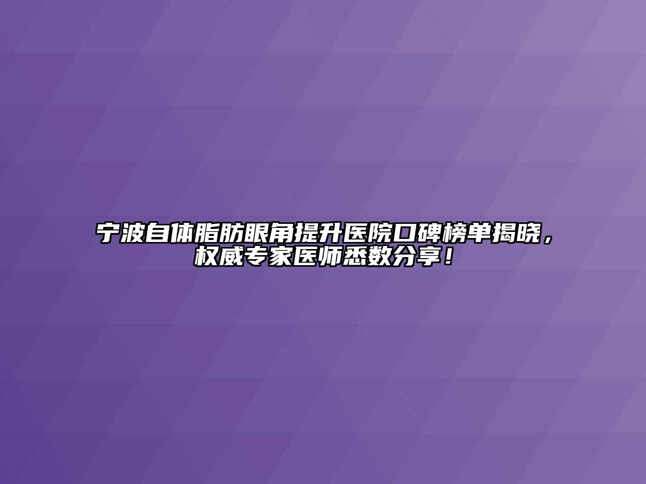 宁波自体脂肪眼角提升医院口碑榜单揭晓，权威专家医师悉数分享！