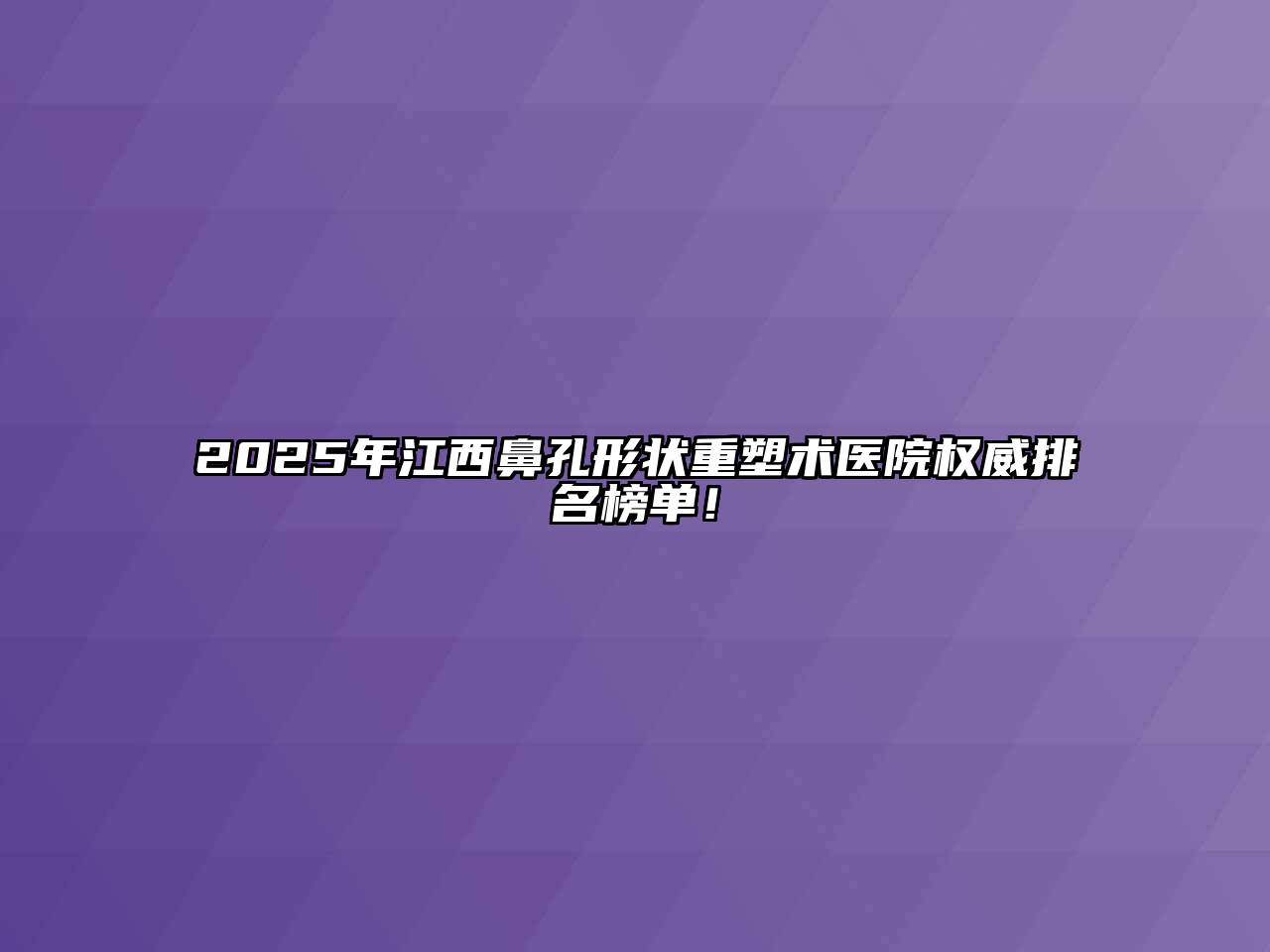 2025年江西鼻孔形状重塑术医院权威排名榜单！