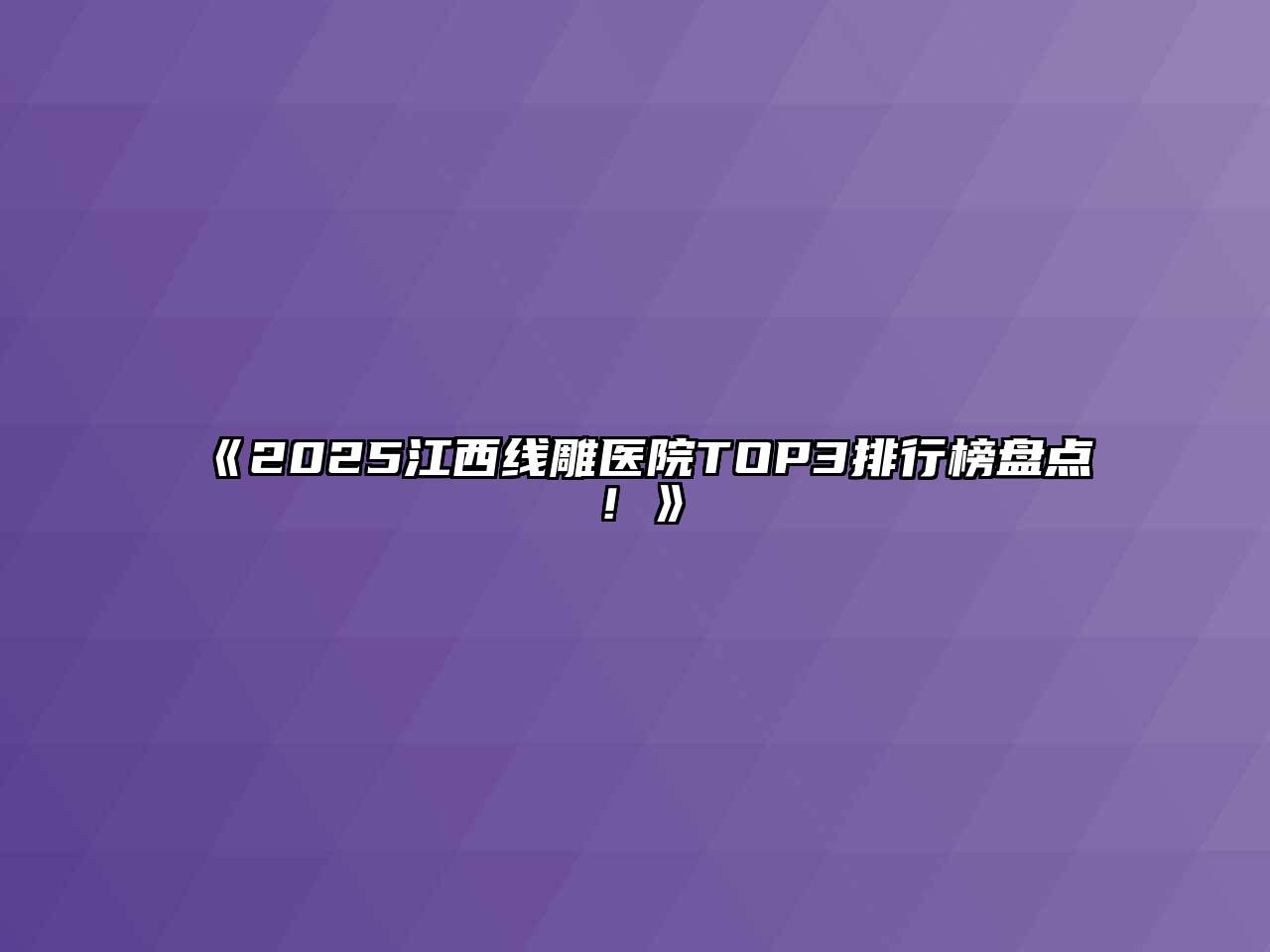 2025江西线雕医院TOP3排行榜盘点！