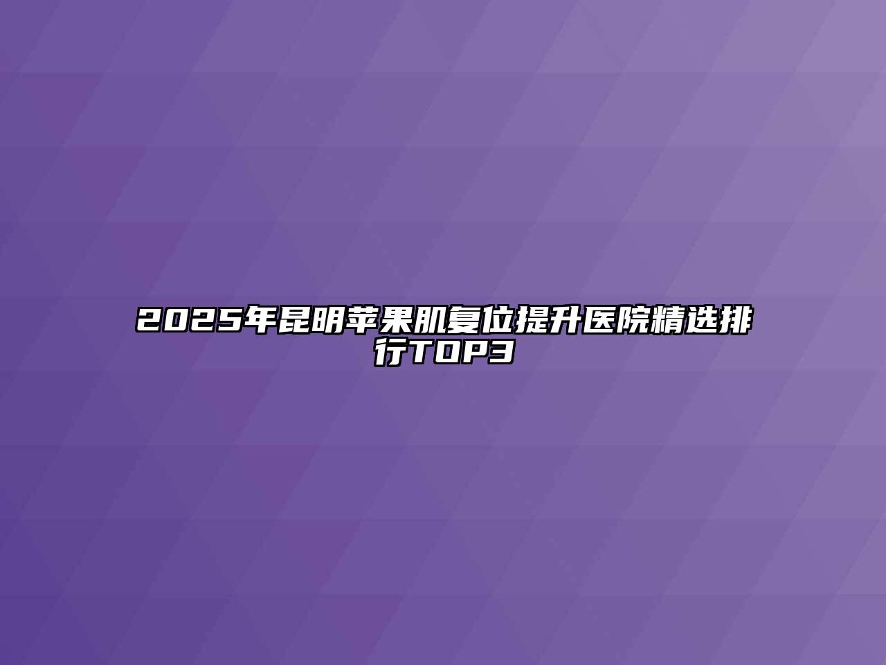 2025年昆明苹果肌复位提升医院精选排行TOP3