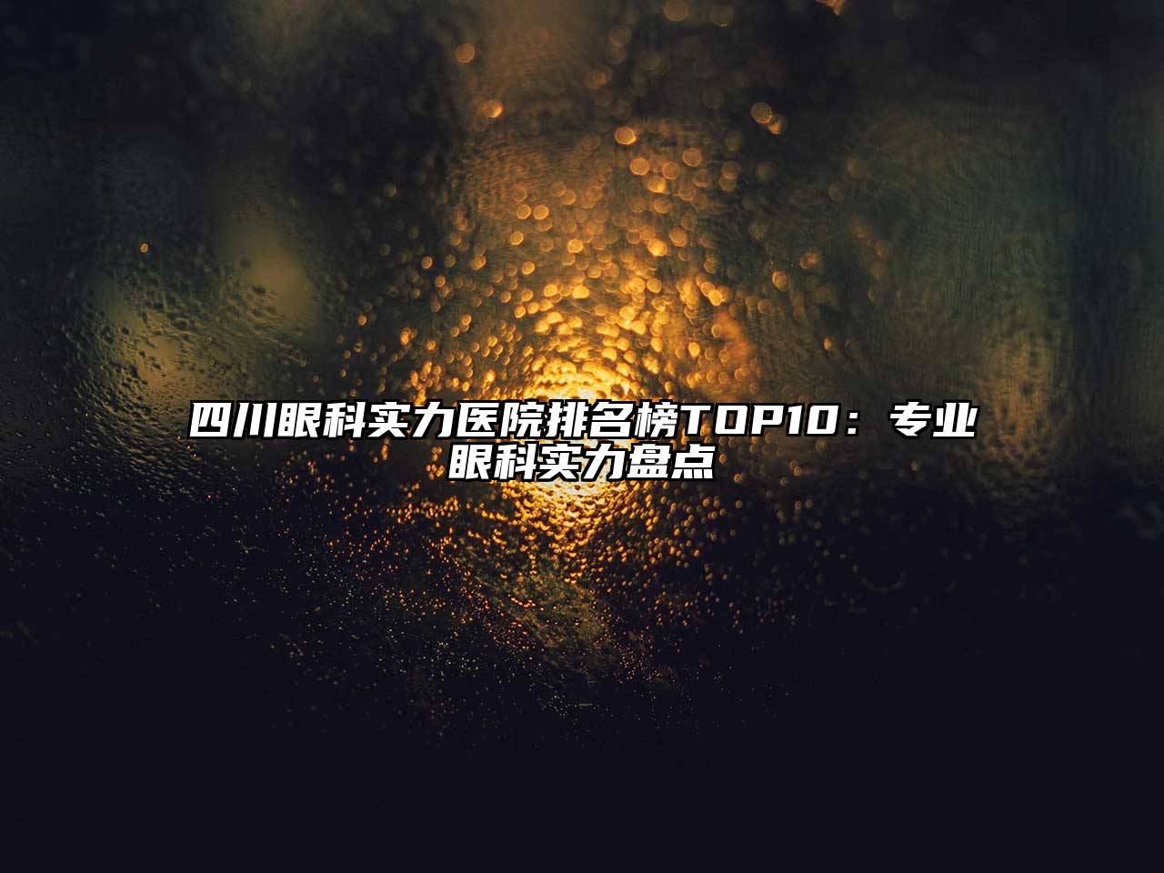 四川眼科实力医院排名榜TOP10：专业眼科实力盘点