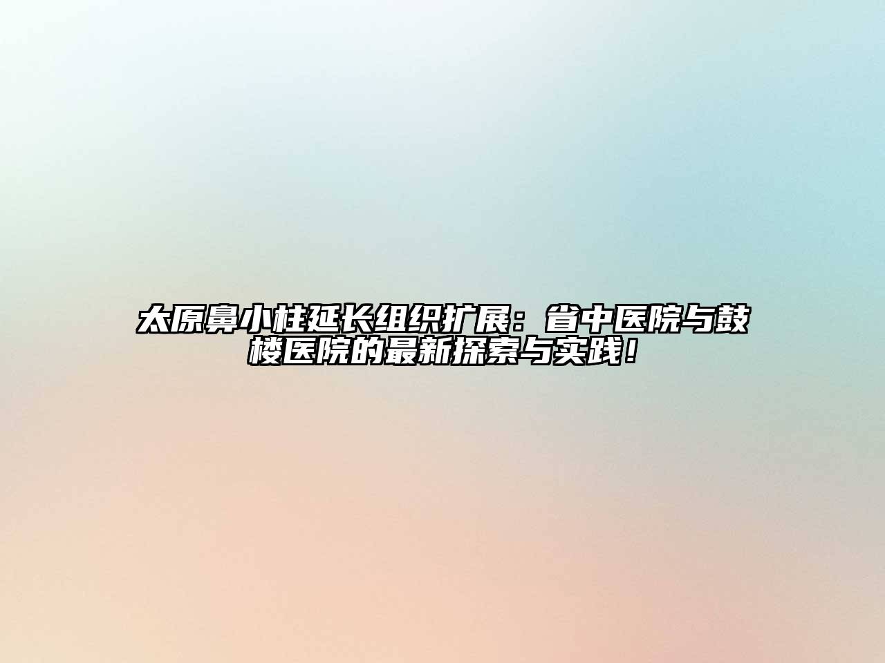 太原鼻小柱延长组织扩展：省中医院与鼓楼医院的最新探索与实践！