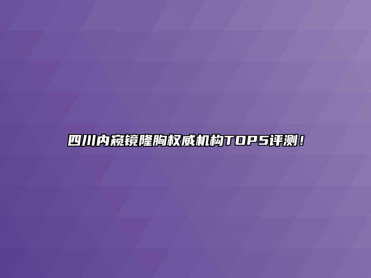 四川内窥镜隆胸权威机构TOP5评测！