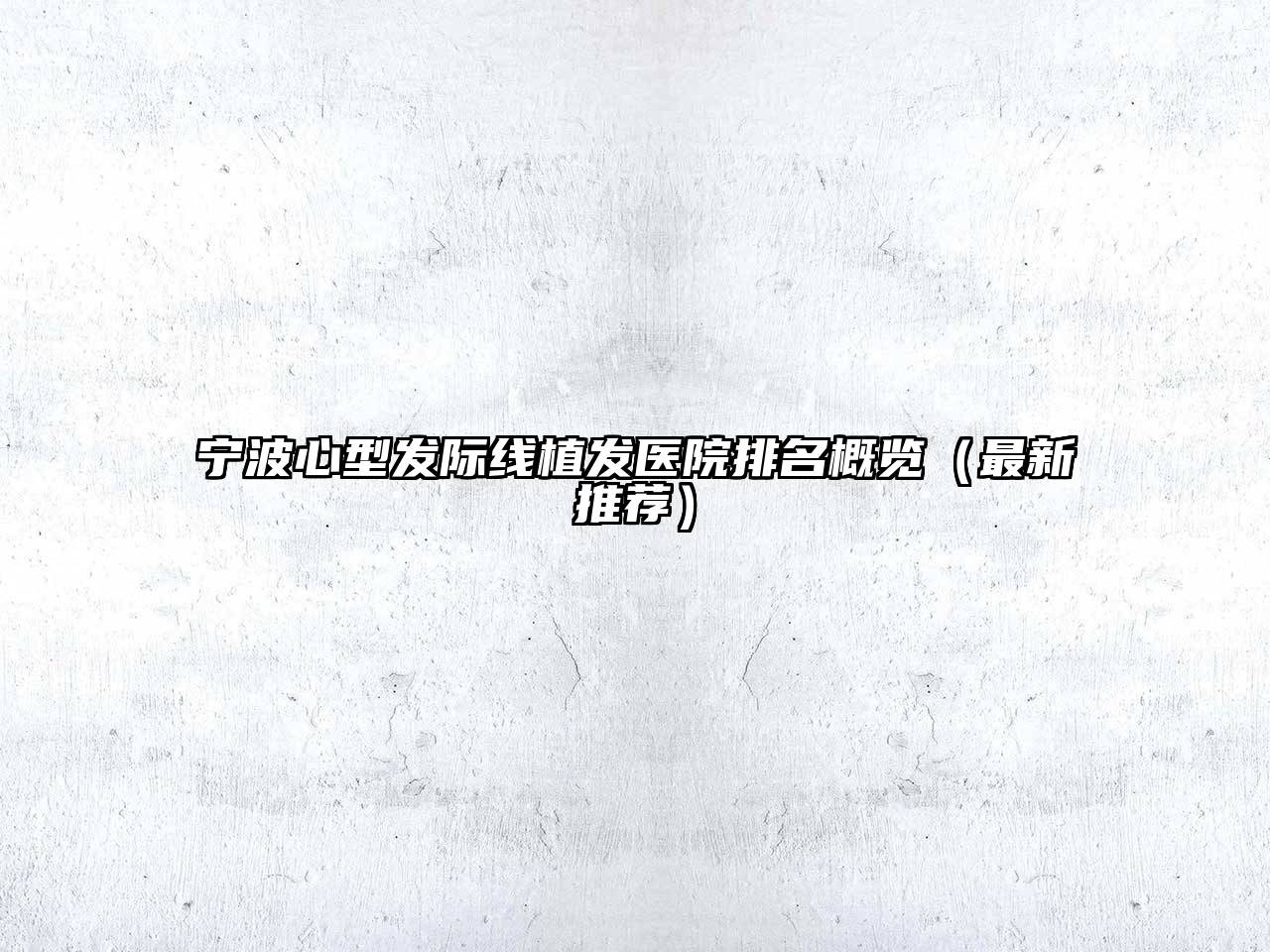宁波心型发际线植发医院排名概览（最新推荐）