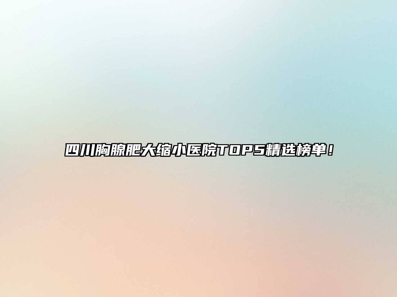 四川胸腺肥大缩小医院TOP5精选榜单！