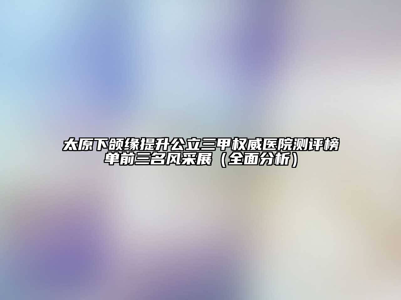 太原下颌缘提升公立三甲权威医院测评榜单前三名风采展（全面分析）
