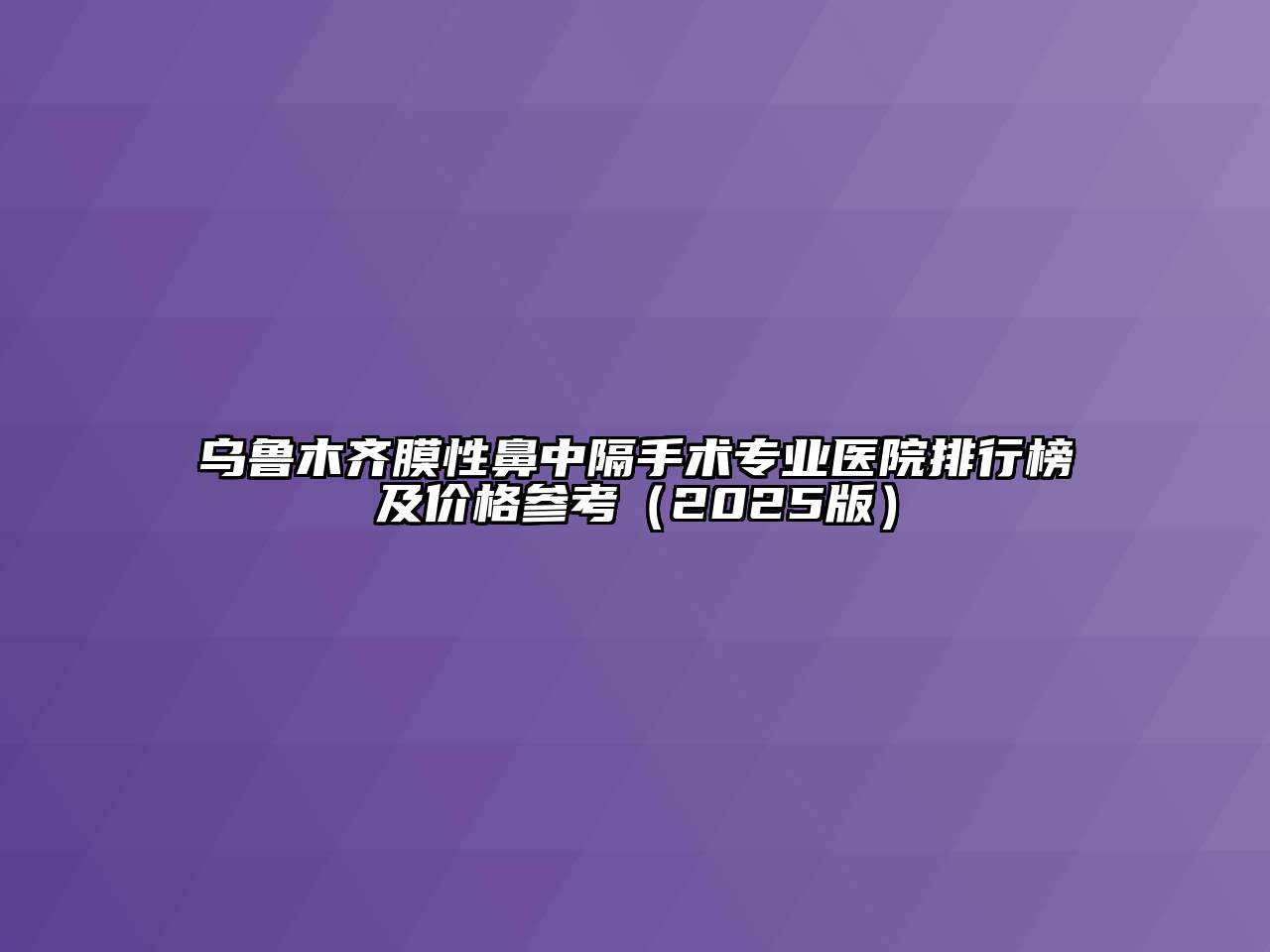 乌鲁木齐膜性鼻中隔手术专业医院排行榜及价格参考2025年