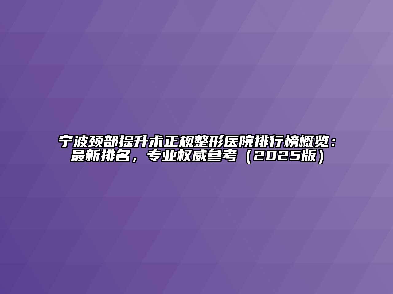 宁波颈部提升术正规整形医院排行榜概览：最新排名，专业权威参考2025年