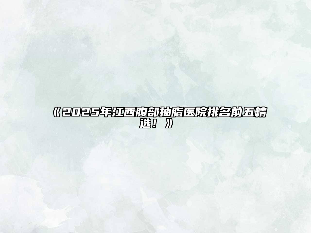 2025年江西腹部抽脂医院排名前五精选！