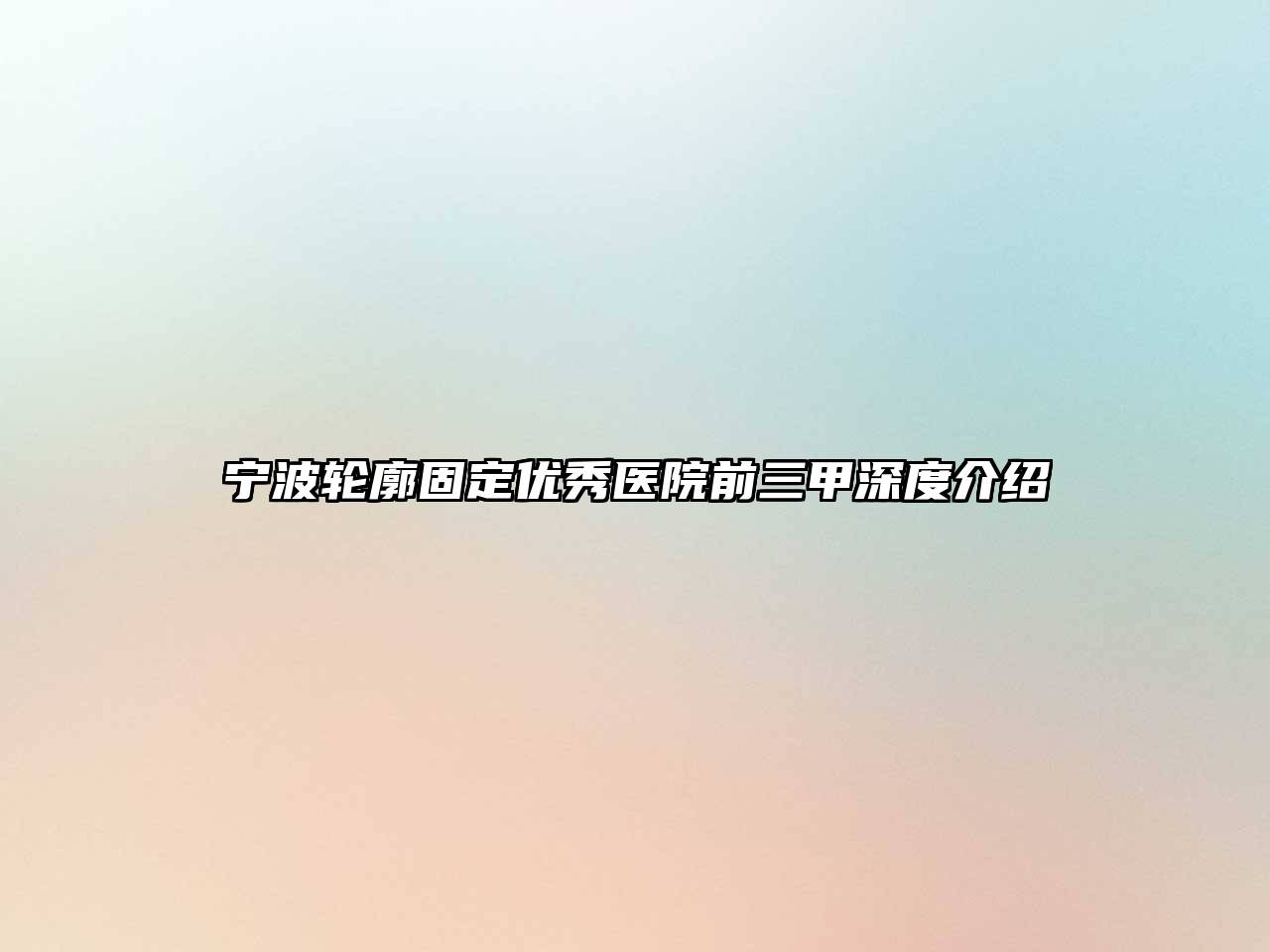 宁波轮廓固定优秀医院前三甲深度介绍