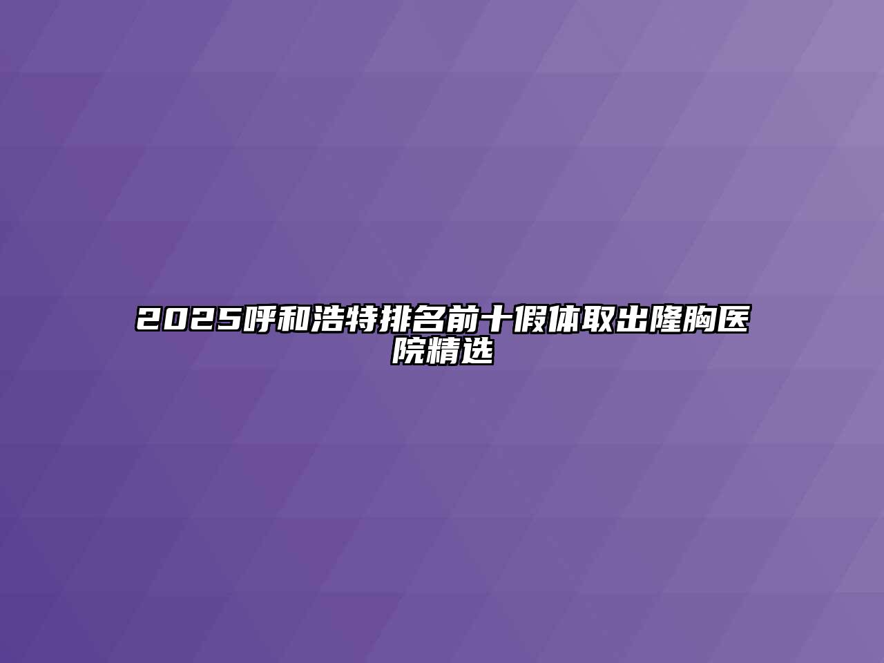 2025呼和浩特排名前十假体取出隆胸医院精选