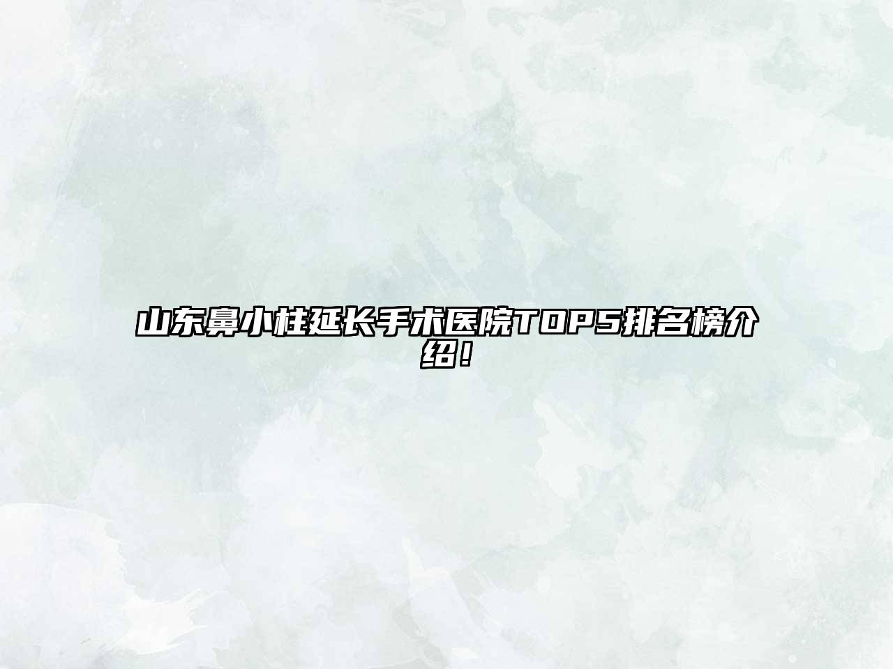 山东鼻小柱延长手术医院TOP5排名榜介绍！
