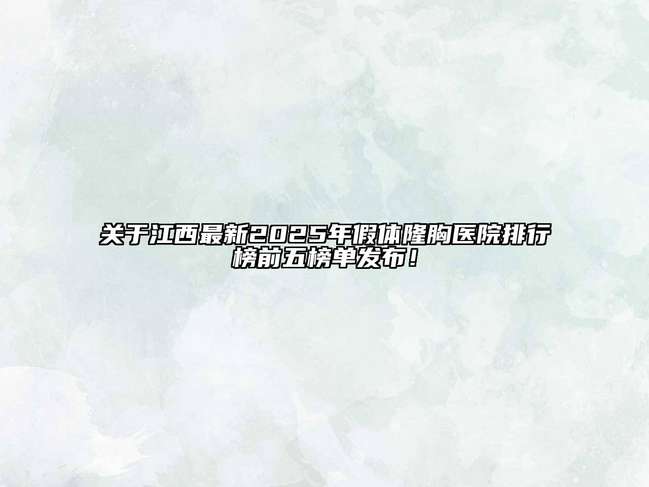 江西最新2025年假体隆胸医院排行榜前五榜单发布！