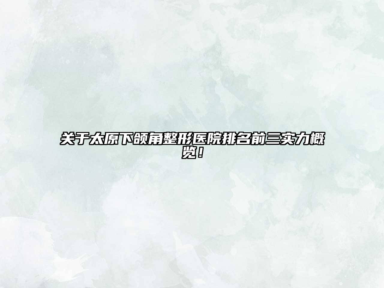 太原下颌角整形医院排名前三实力概览！