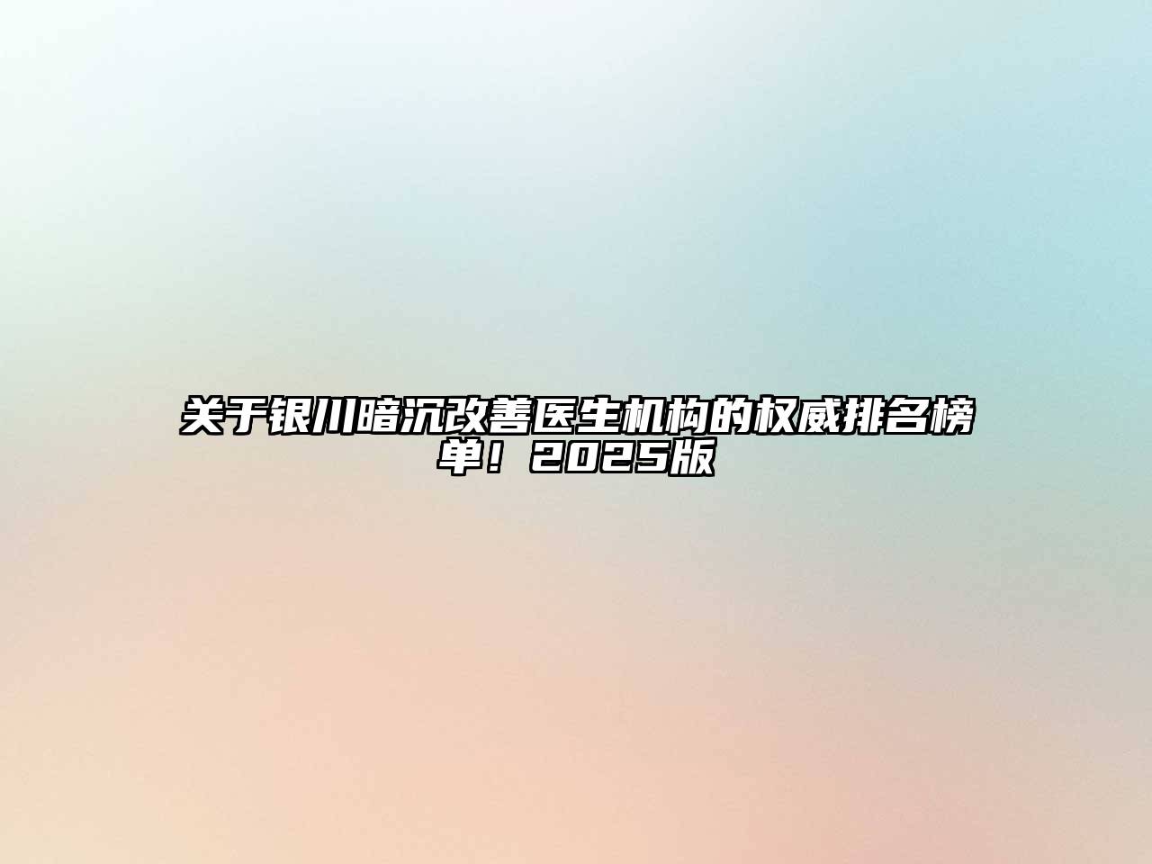 银川暗沉改善医生机构的权威排名榜单！2025版