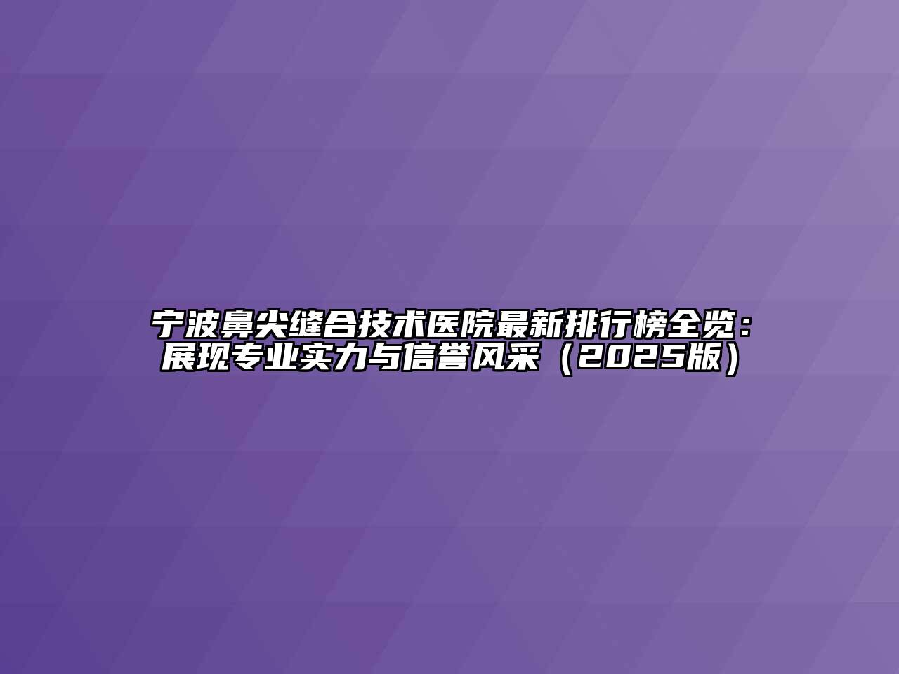 宁波鼻尖缝合技术医院最新排行榜全览：展现专业实力与信誉风采2025年