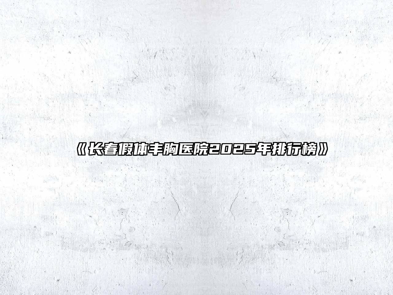 长春假体丰胸医院2025年排行榜