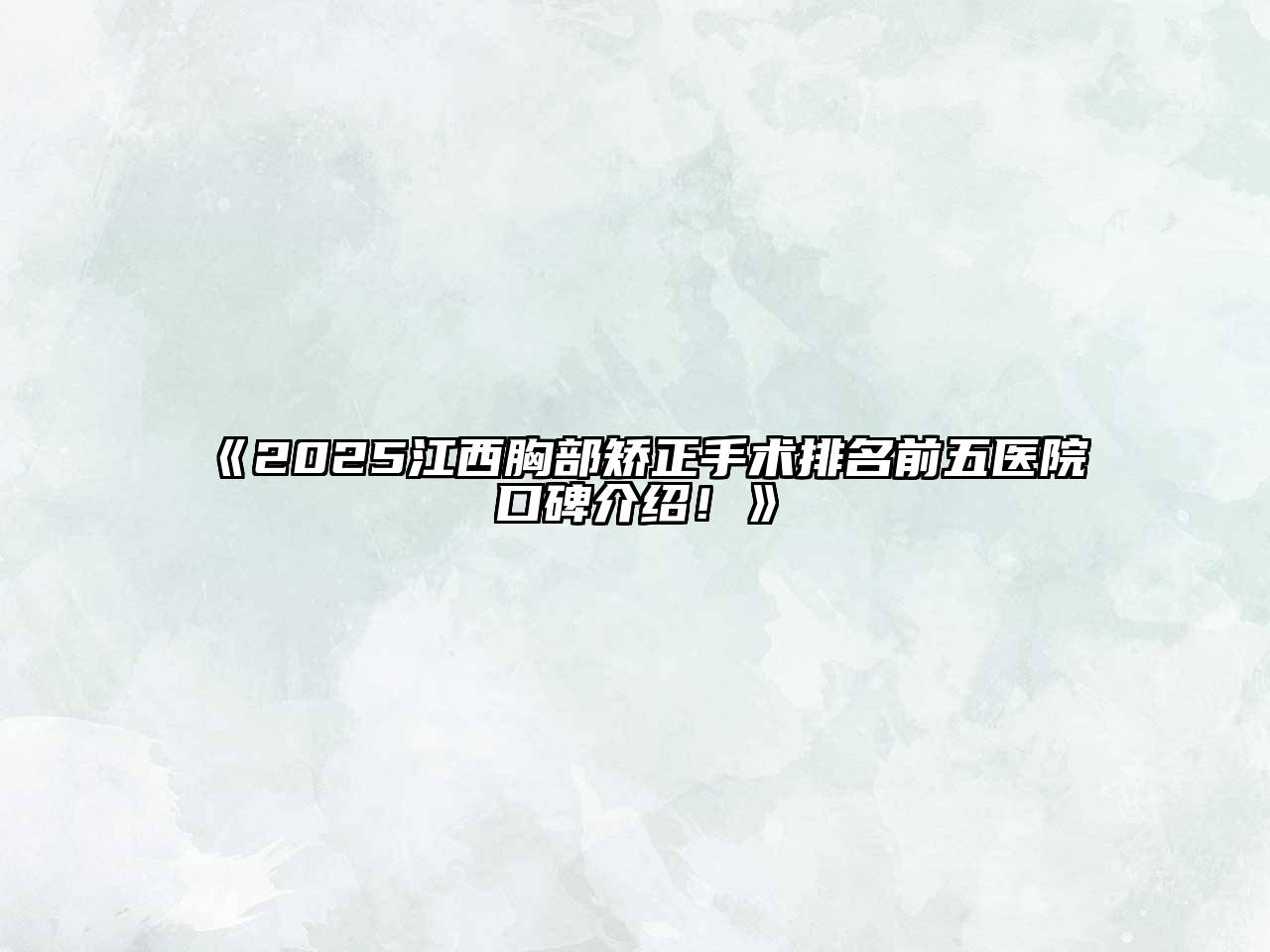 2025江西胸部矫正手术排名前五医院口碑介绍！