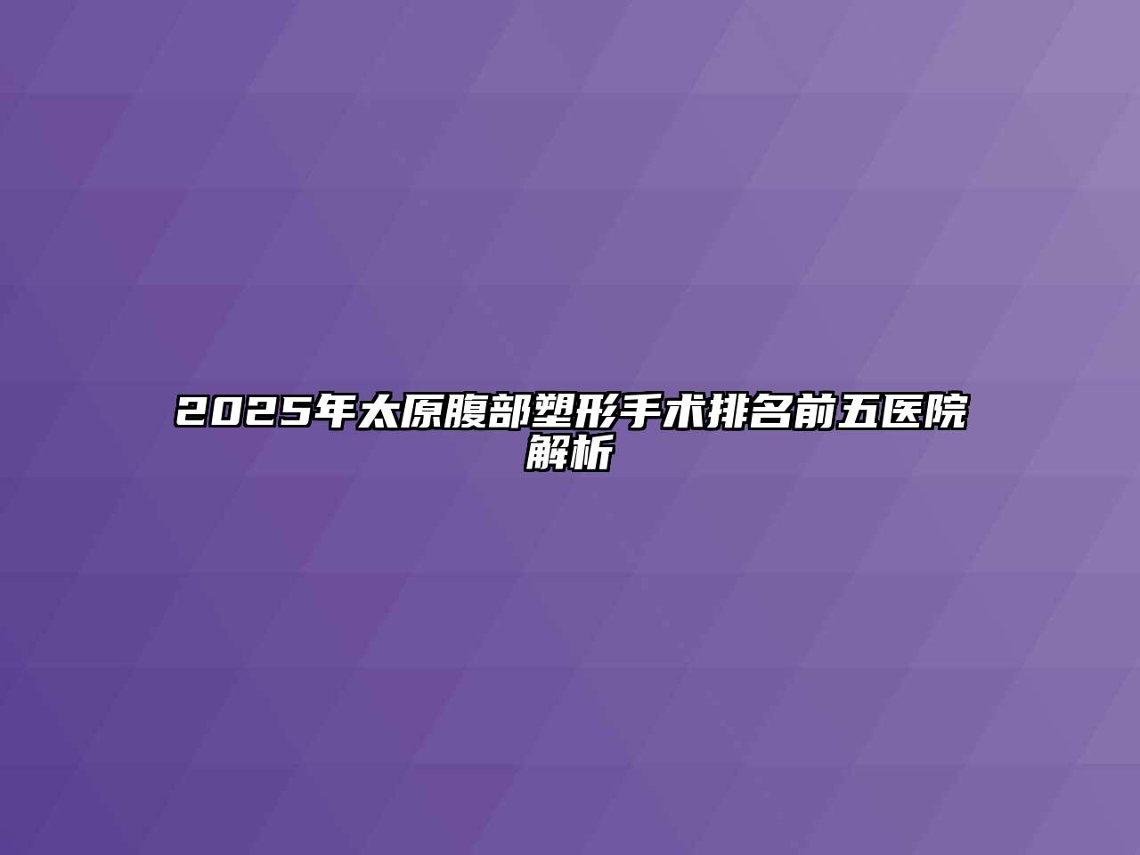2025年太原腹部塑形手术排名前五医院解析