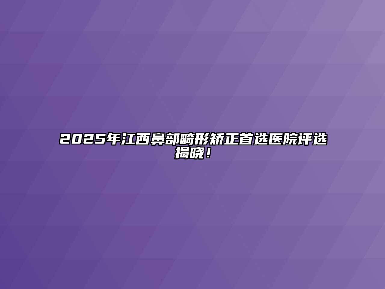 2025年江西鼻部畸形矫正首选医院评选揭晓！