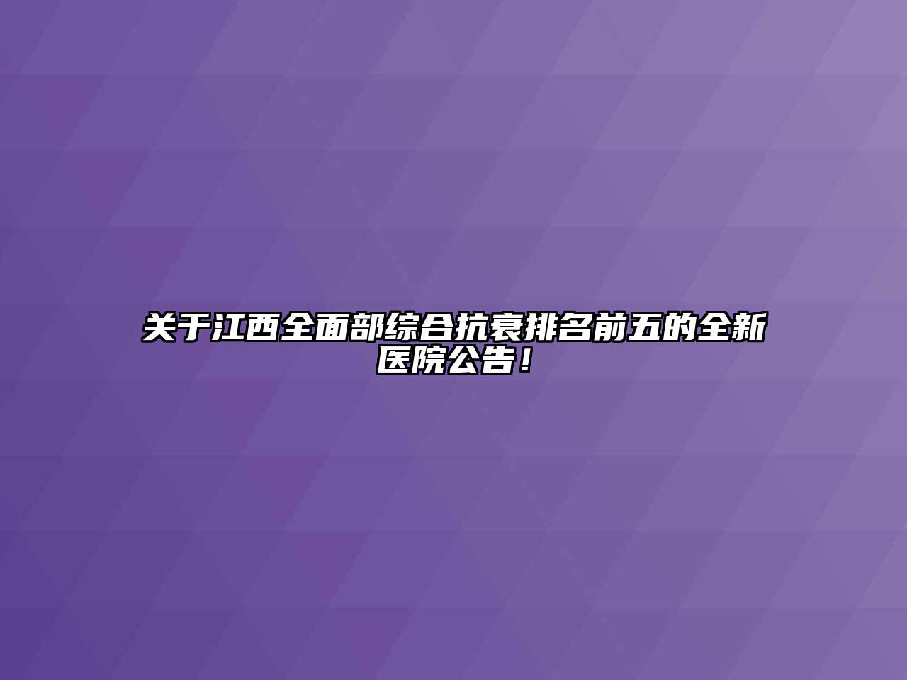 江西全面部综合抗衰排名前五的全新医院公告！
