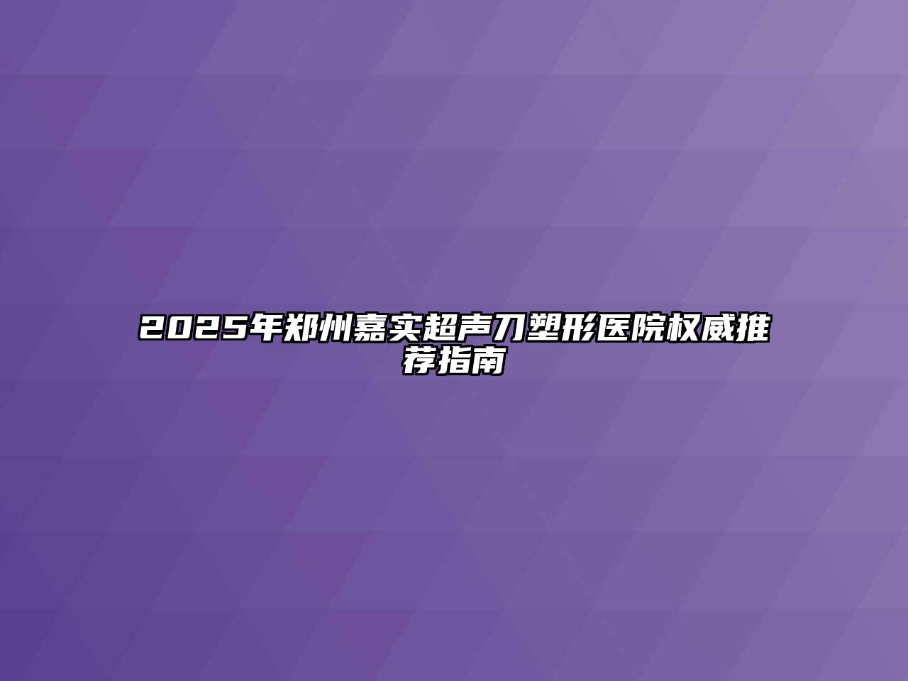 2025年郑州嘉实超声刀塑形医院权威推荐指南
