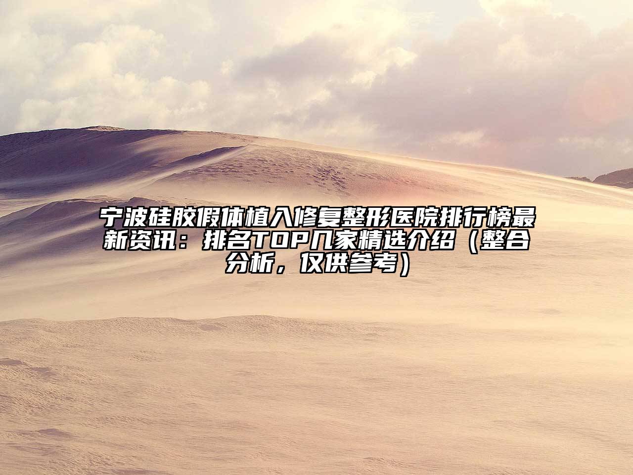 宁波硅胶假体植入修复整形医院排行榜最新资讯：排名TOP几家精选介绍（整合分析，仅供参考）