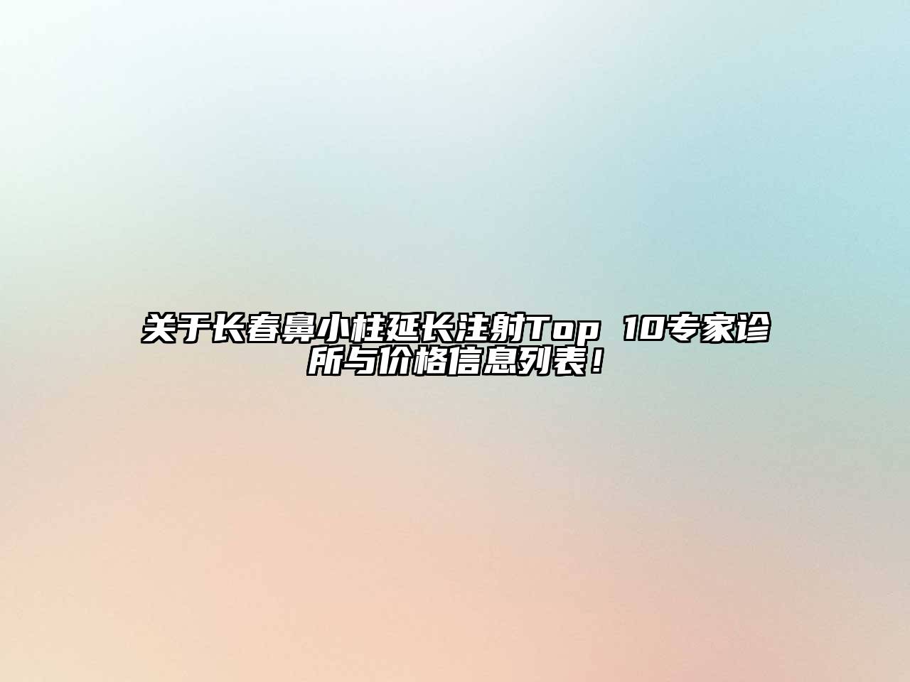 长春鼻小柱延长注射Top 10专家诊所与价格信息列表！