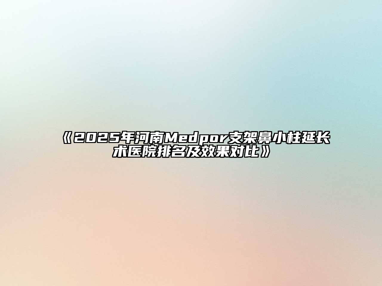 2025年河南Medpor支架鼻小柱延长术医院排名及效果对比
