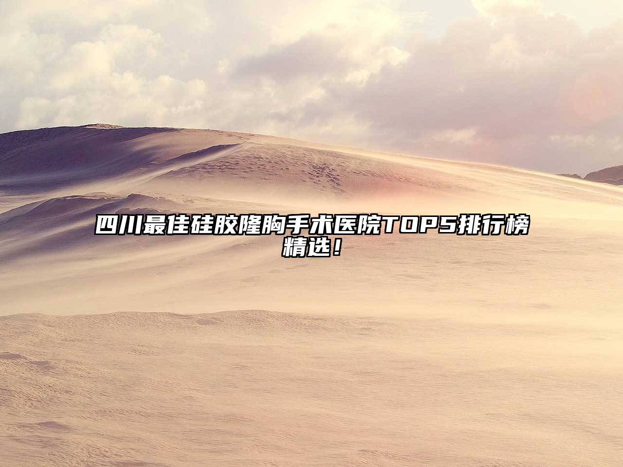 四川最佳硅胶隆胸手术医院TOP5排行榜精选！