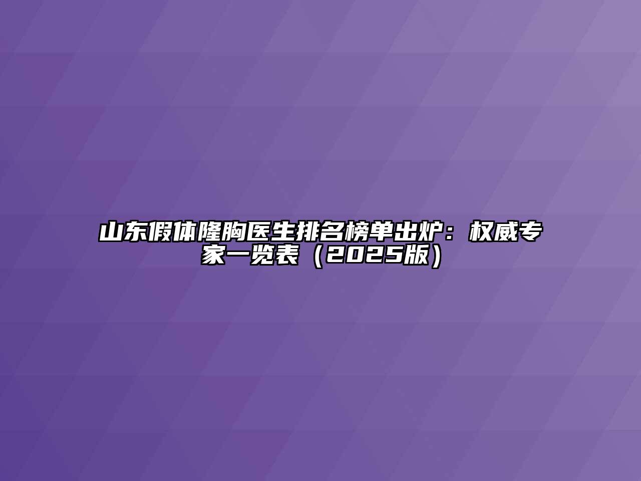 山东假体隆胸医生排名榜单出炉：权威专家一览表2025年