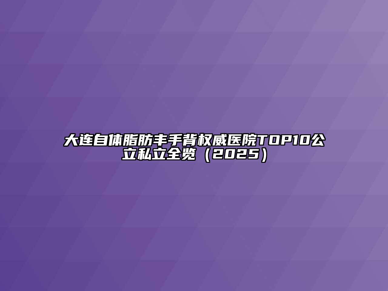 大连自体脂肪丰手背权威医院TOP10公立私立全览2025年