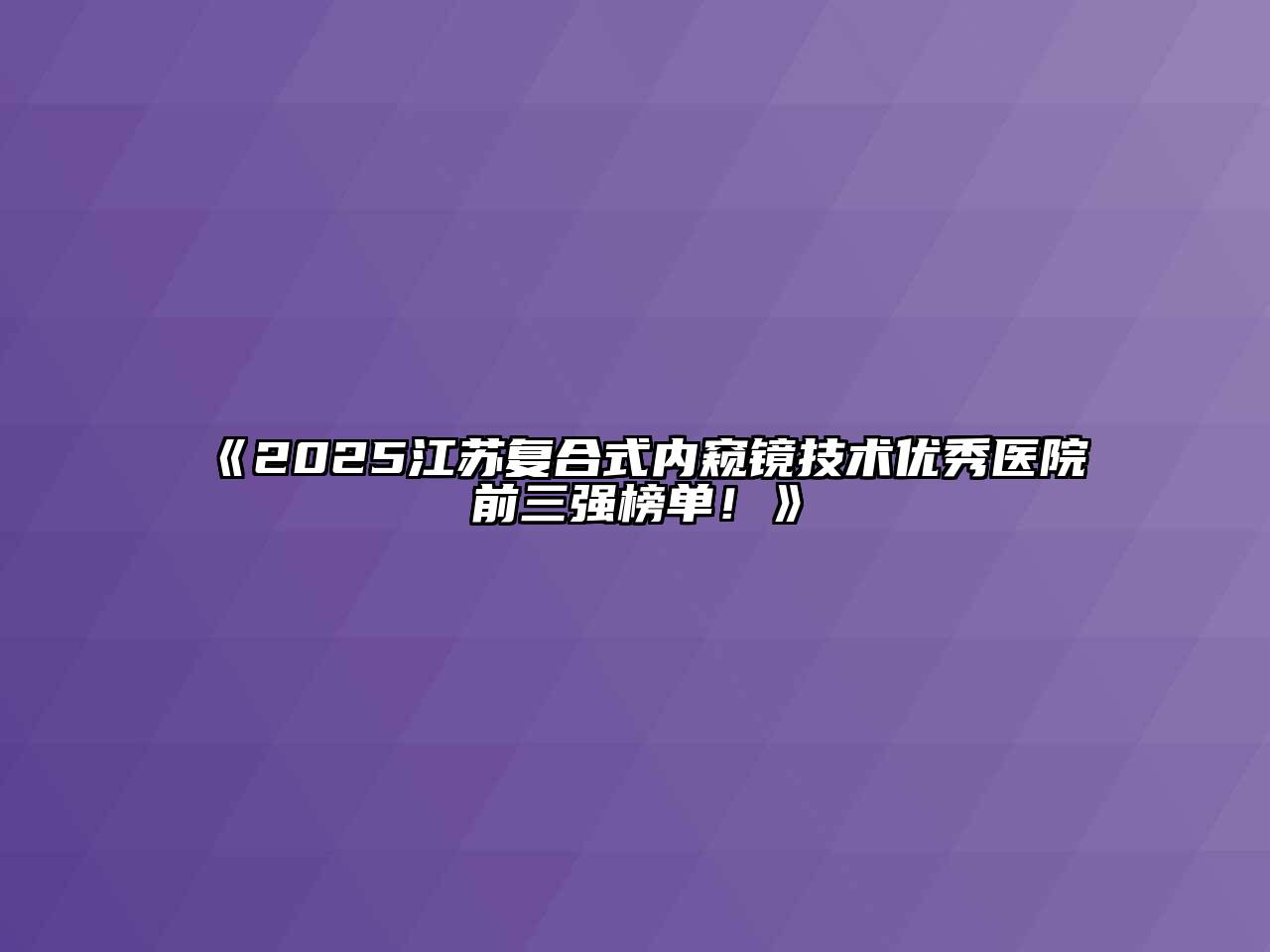 2025江苏复合式内窥镜技术优秀医院前三强榜单！